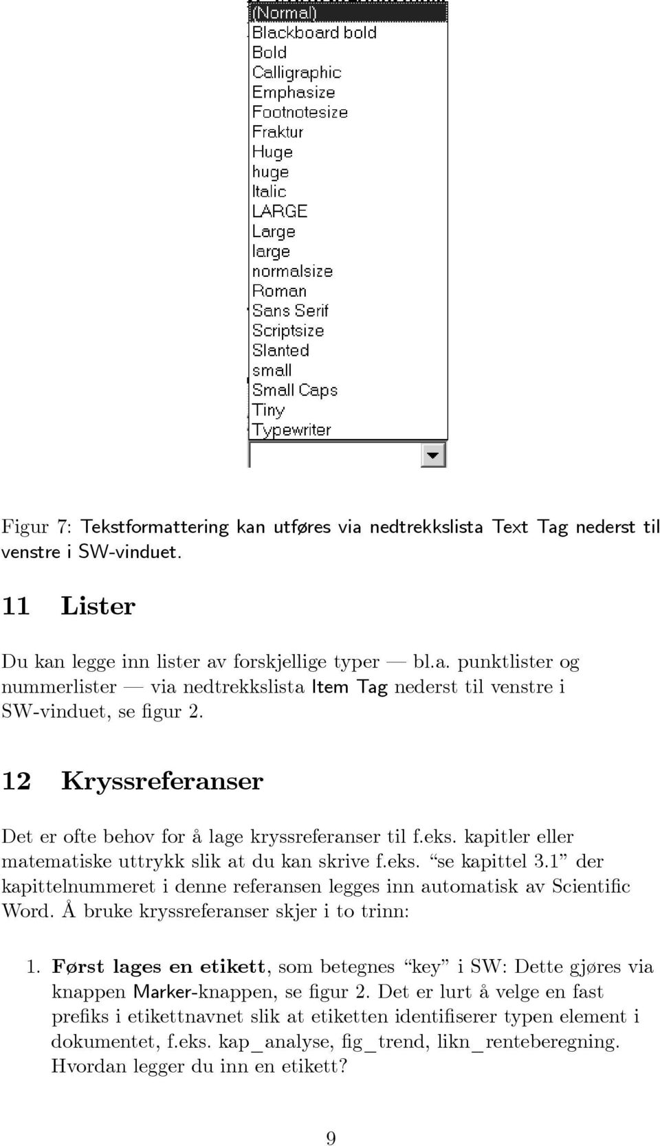 1 der kapittelnummeret i denne referansen legges inn automatisk av Scientific Word. Å bruke kryssreferanser skjer i to trinn: 1.