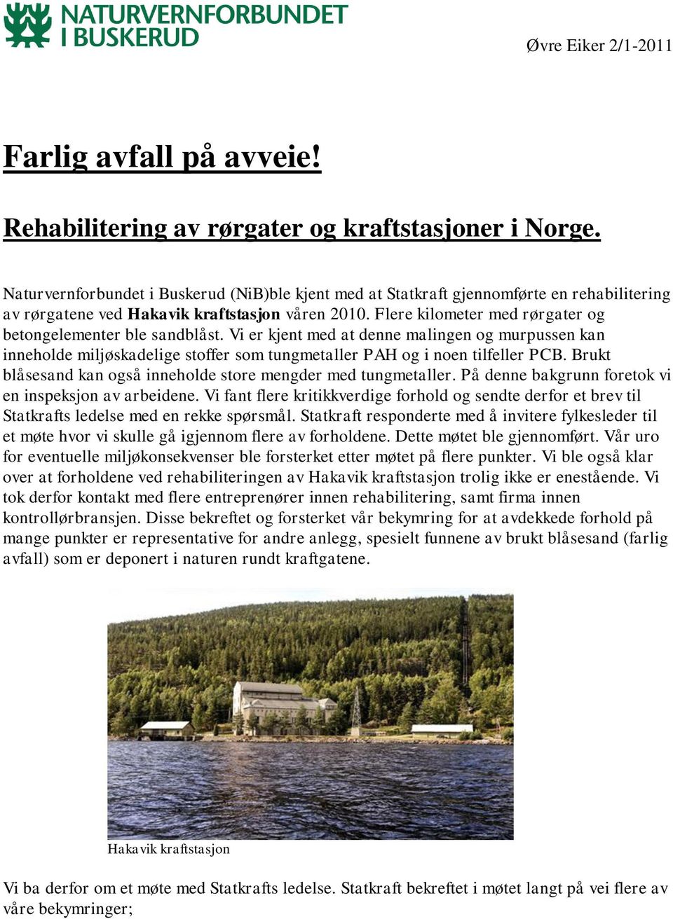 Flere kilometer med rørgater og betongelementer ble sandblåst. Vi er kjent med at denne malingen og murpussen kan inneholde miljøskadelige stoffer som tungmetaller PAH og i noen tilfeller PCB.