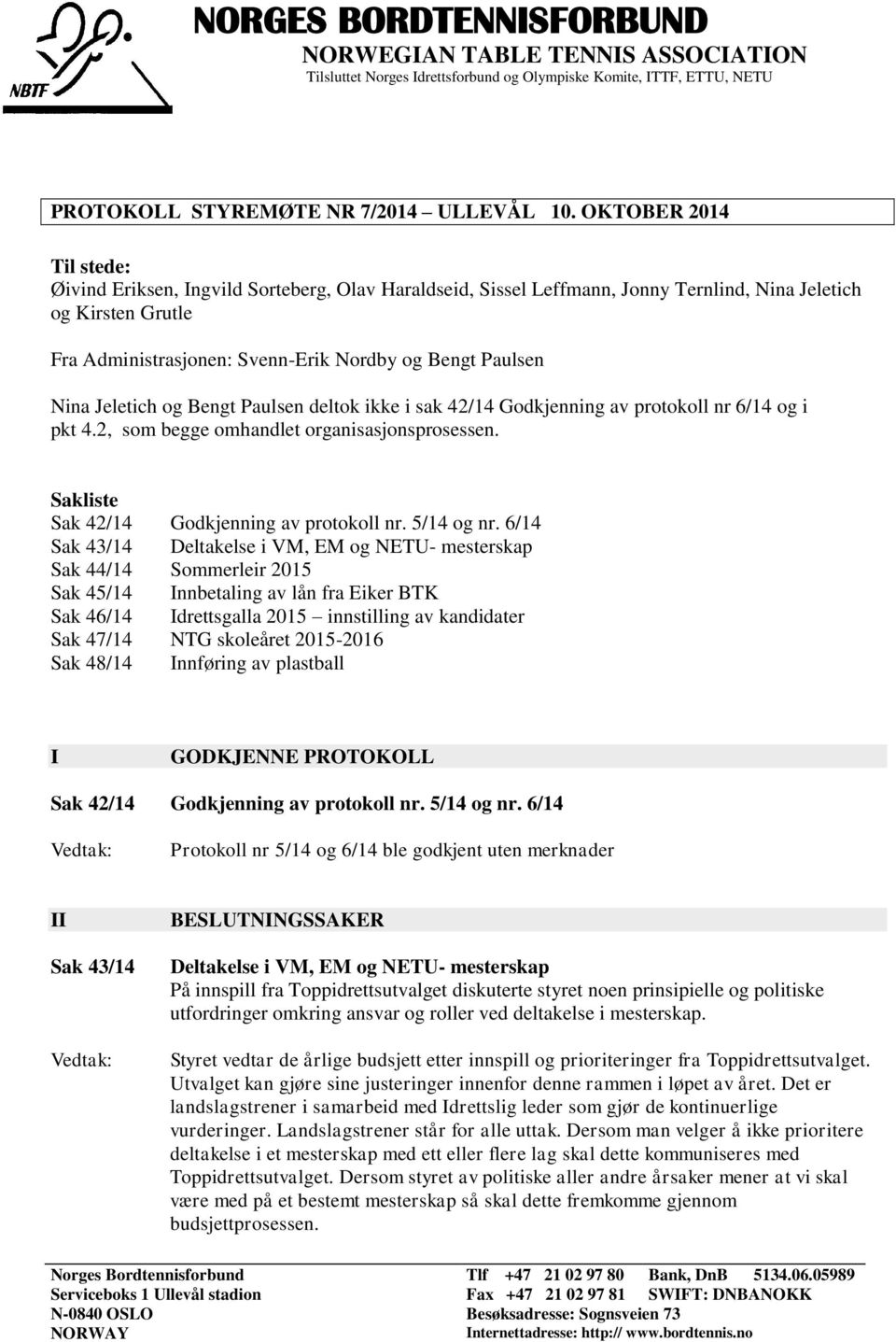 Nina Jeletich og Bengt Paulsen deltok ikke i sak 42/14 Godkjenning av protokoll nr 6/14 og i pkt 4.2, som begge omhandlet organisasjonsprosessen. Sakliste Sak 42/14 Godkjenning av protokoll nr.