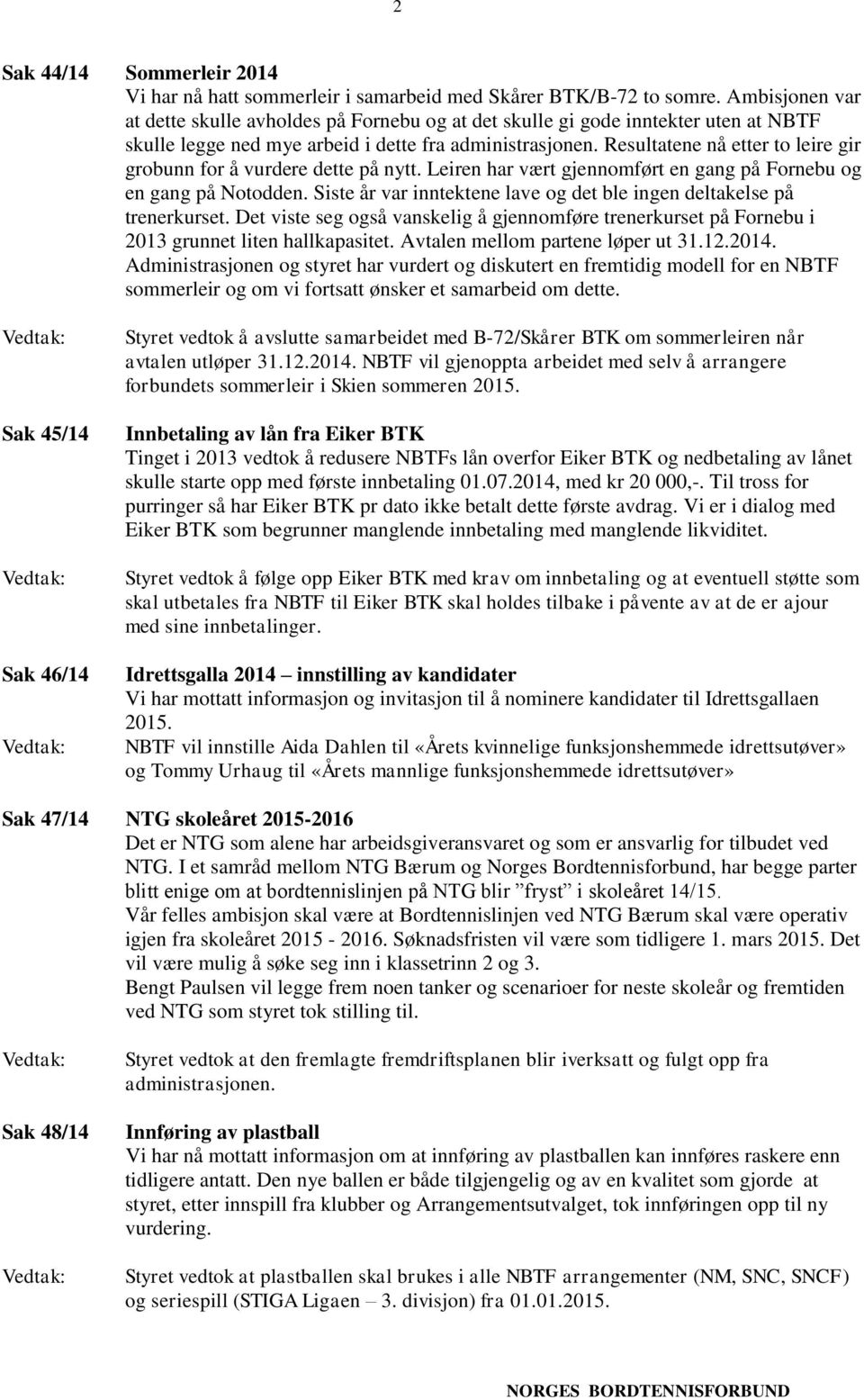 Resultatene nå etter to leire gir grobunn for å vurdere dette på nytt. Leiren har vært gjennomført en gang på Fornebu og en gang på Notodden.