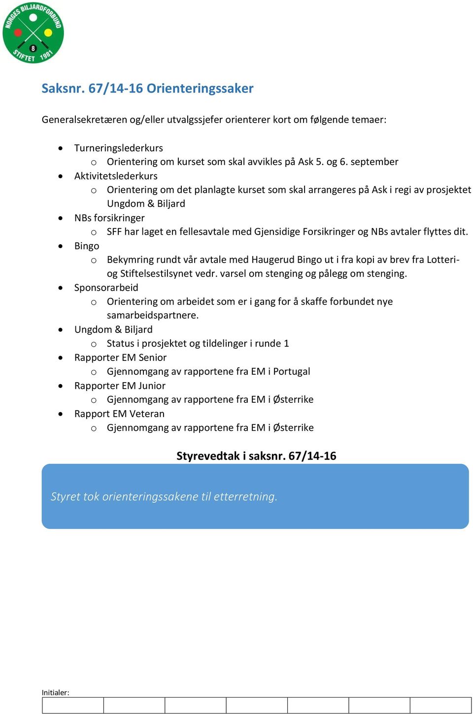 Forsikringer og NBs avtaler flyttes dit. Bingo o Bekymring rundt vår avtale med Haugerud Bingo ut i fra kopi av brev fra Lotteriog Stiftelsestilsynet vedr. varsel om stenging og pålegg om stenging.