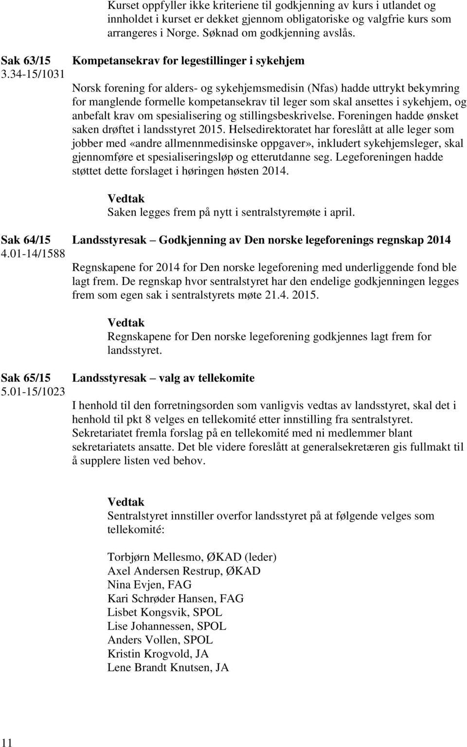 34-15/1031 Kompetansekrav for legestillinger i sykehjem Norsk forening for alders- og sykehjemsmedisin (Nfas) hadde uttrykt bekymring for manglende formelle kompetansekrav til leger som skal ansettes