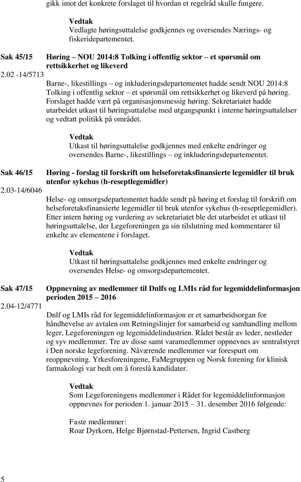 om rettsikkerhet og likeverd på høring. Forslaget hadde vært på organisasjonsmessig høring.