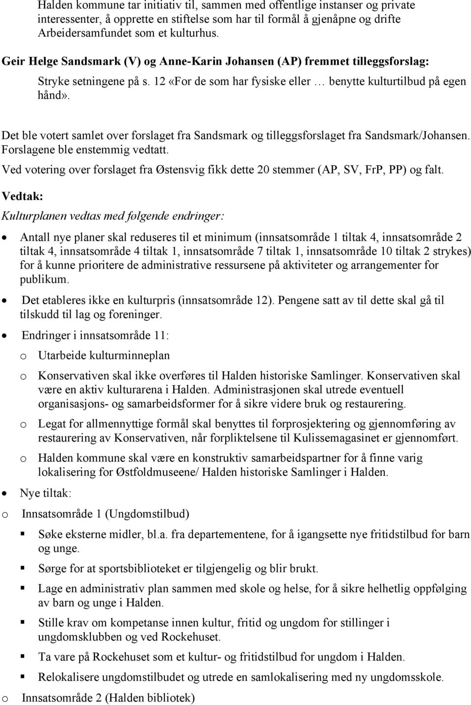 Det ble votert samlet over forslaget fra Sandsmark og tilleggsforslaget fra Sandsmark/Johansen. Forslagene ble enstemmig vedtatt.