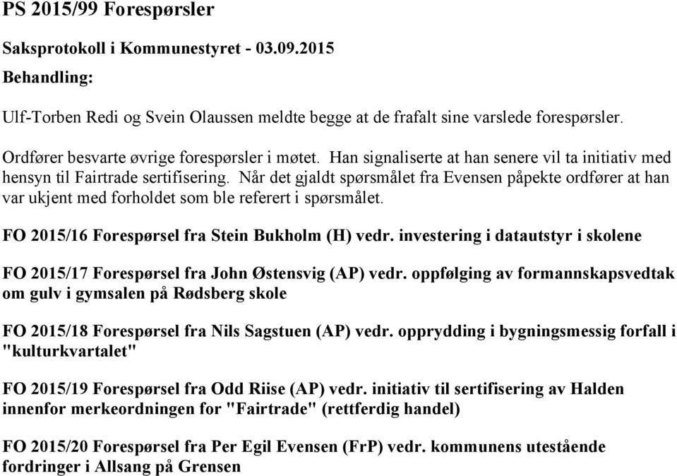 Når det gjaldt spørsmålet fra Evensen påpekte ordfører at han var ukjent med forholdet som ble referert i spørsmålet. FO 2015/16 Forespørsel fra Stein Bukholm (H) vedr.