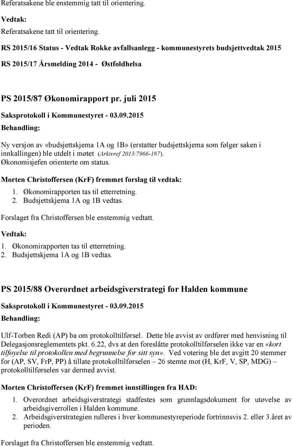 juli 2015 Ny versjon av «budsjettskjema 1A og 1B» (erstatter budsjettskjema som følger saken i innkallingen) ble utdelt i møtet (Arkivref 2013/7966-187). Økonomisjefen orienterte om status.