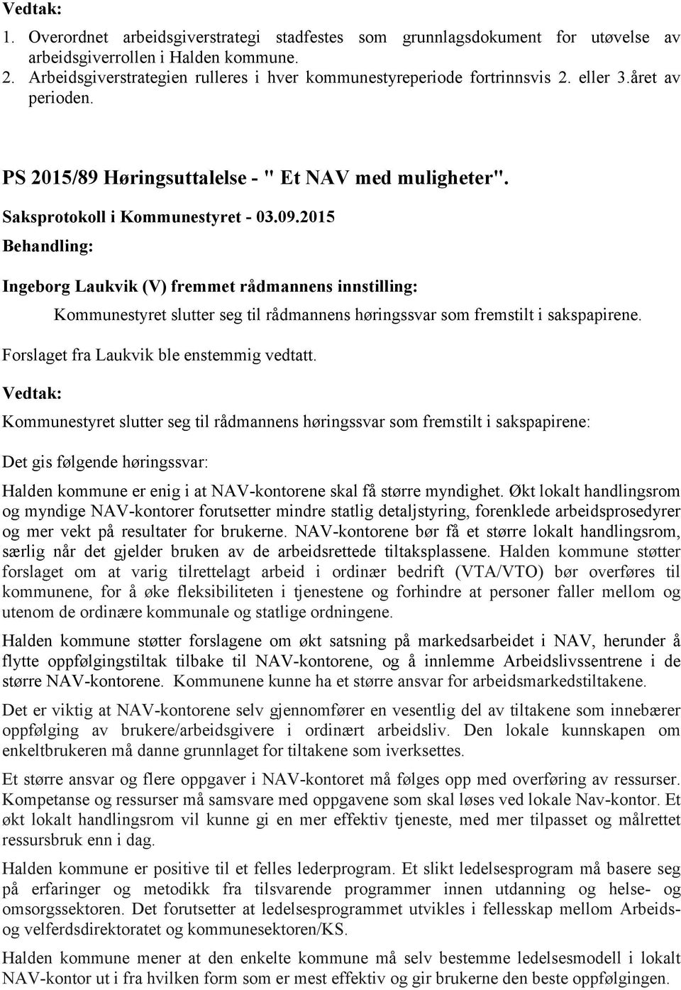 Ingeborg Laukvik (V) fremmet rådmannens innstilling: Kommunestyret slutter seg til rådmannens høringssvar som fremstilt i sakspapirene. Forslaget fra Laukvik ble enstemmig vedtatt.