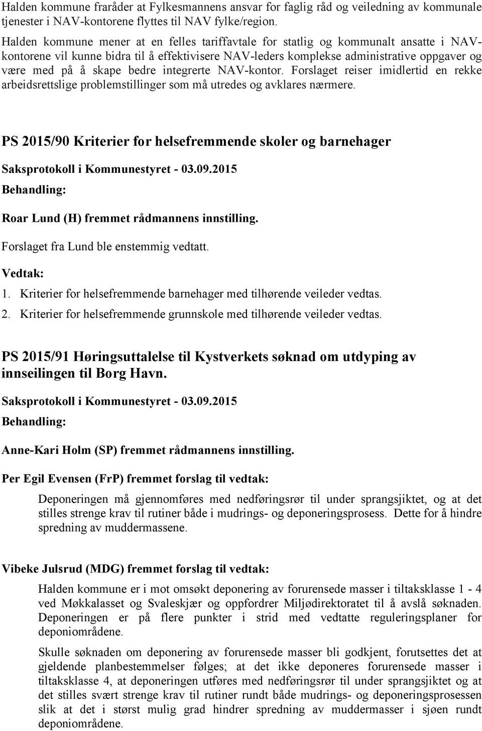 bedre integrerte NAV-kontor. Forslaget reiser imidlertid en rekke arbeidsrettslige problemstillinger som må utredes og avklares nærmere.