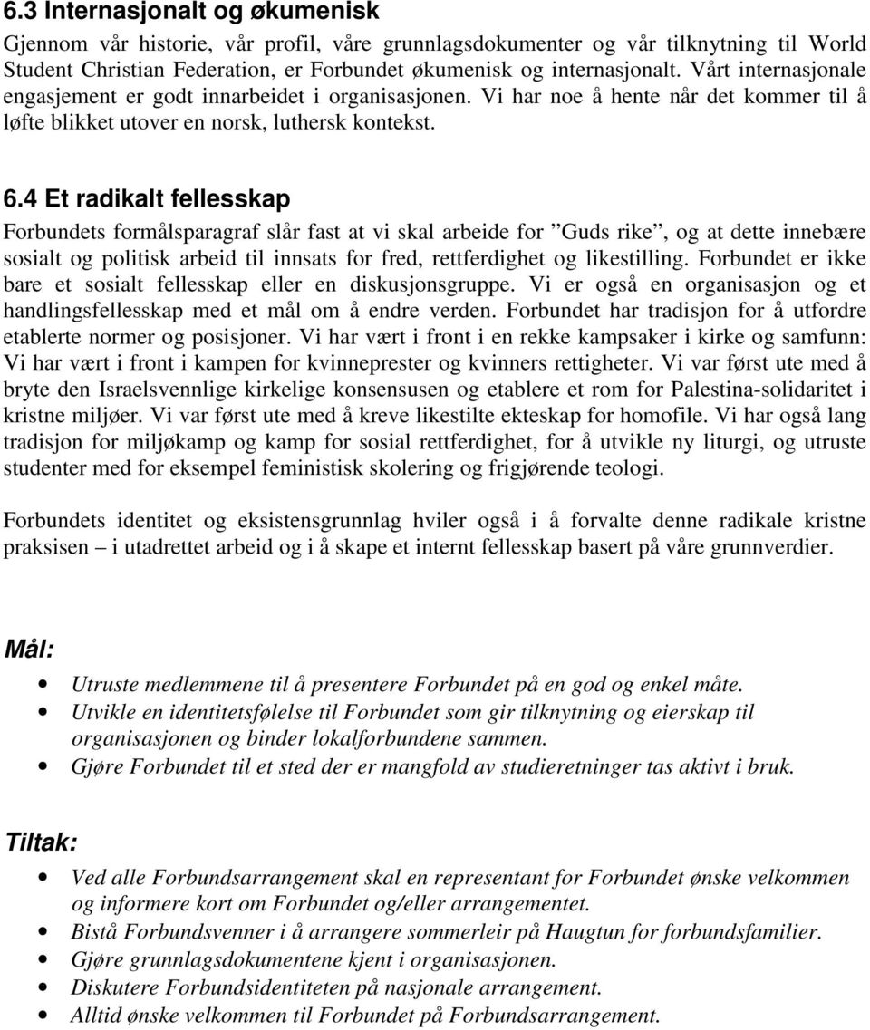 4 Et radikalt fellesskap Forbundets formålsparagraf slår fast at vi skal arbeide for Guds rike, og at dette innebære sosialt og politisk arbeid til innsats for fred, rettferdighet og likestilling.