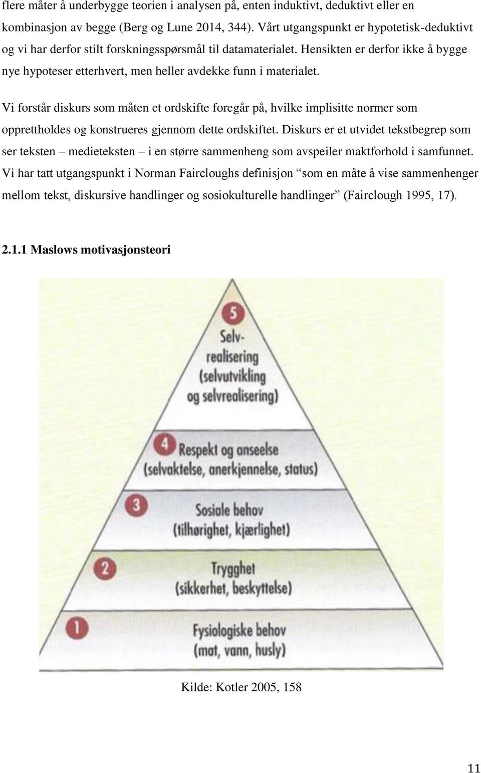 Vi forstår diskurs som måten et ordskifte foregår på, hvilke implisitte normer som opprettholdes og konstrueres gjennom dette ordskiftet.