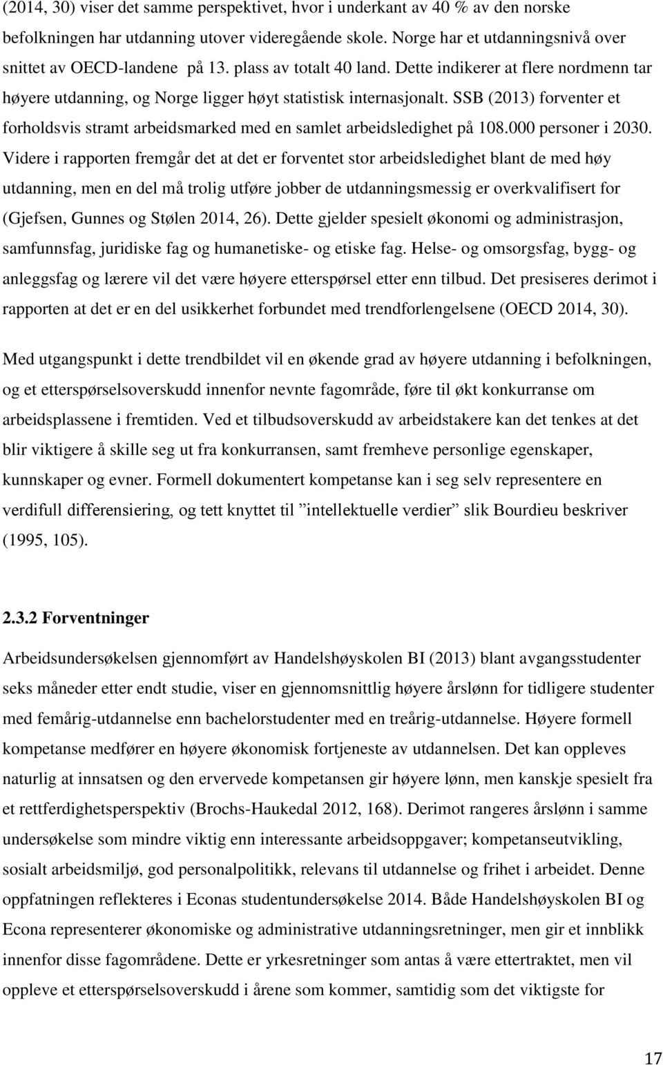 SSB (2013) forventer et forholdsvis stramt arbeidsmarked med en samlet arbeidsledighet på 108.000 personer i 2030.