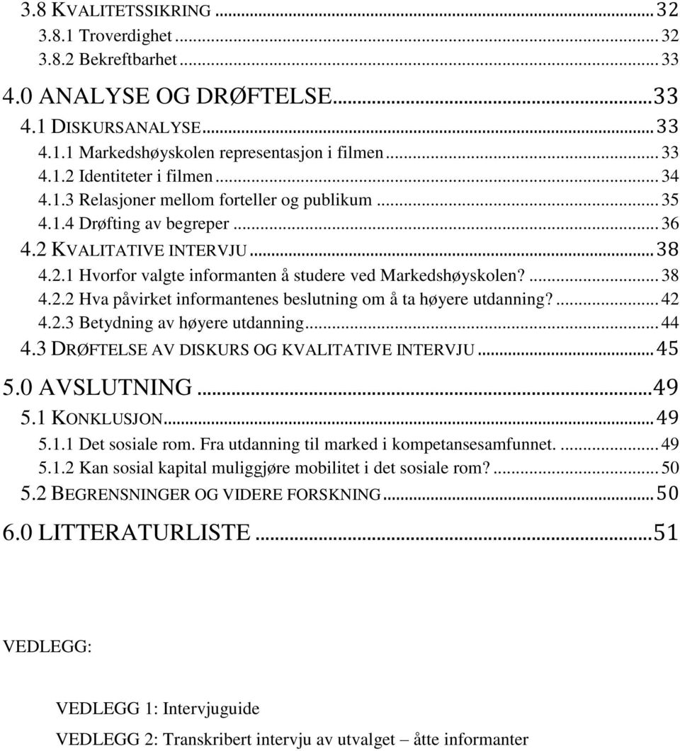 ... 42 4.2.3 Betydning av høyere utdanning... 44 4.3 DRØFTELSE AV DISKURS OG KVALITATIVE INTERVJU... 45 5.0 AVSLUTNING... 49 5.1 KONKLUSJON... 49 5.1.1 Det sosiale rom.