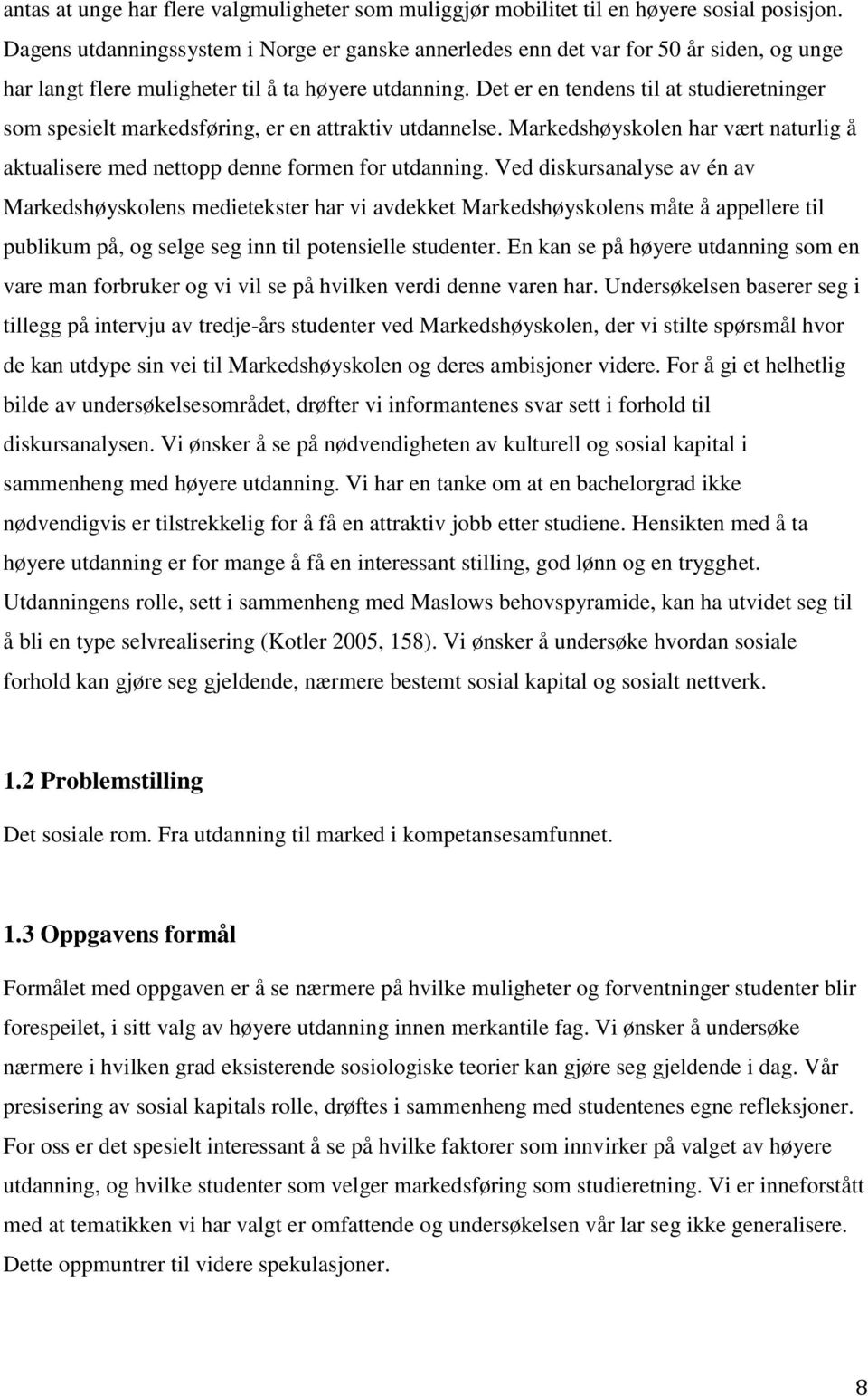 Det er en tendens til at studieretninger som spesielt markedsføring, er en attraktiv utdannelse. Markedshøyskolen har vært naturlig å aktualisere med nettopp denne formen for utdanning.