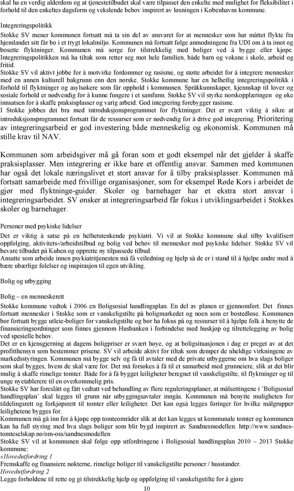 Kommunen må fortsatt følge anmodningene fra UDI om å ta imot og bosette flyktninger. Kommunen må sørge for tilstrekkelig med boliger ved å bygge eller kjøpe.