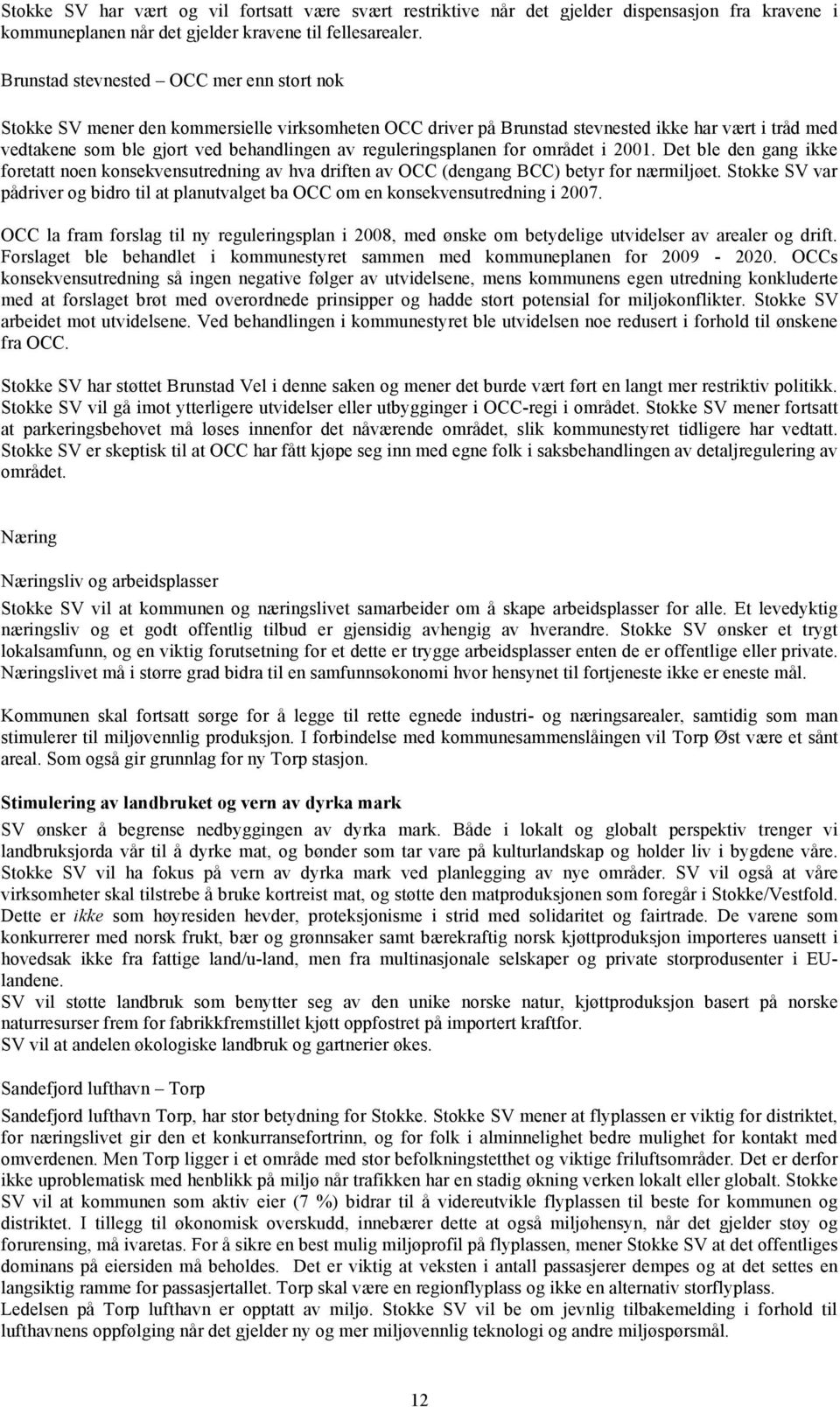 reguleringsplanen for området i 2001. Det ble den gang ikke foretatt noen konsekvensutredning av hva driften av OCC (dengang BCC) betyr for nærmiljøet.