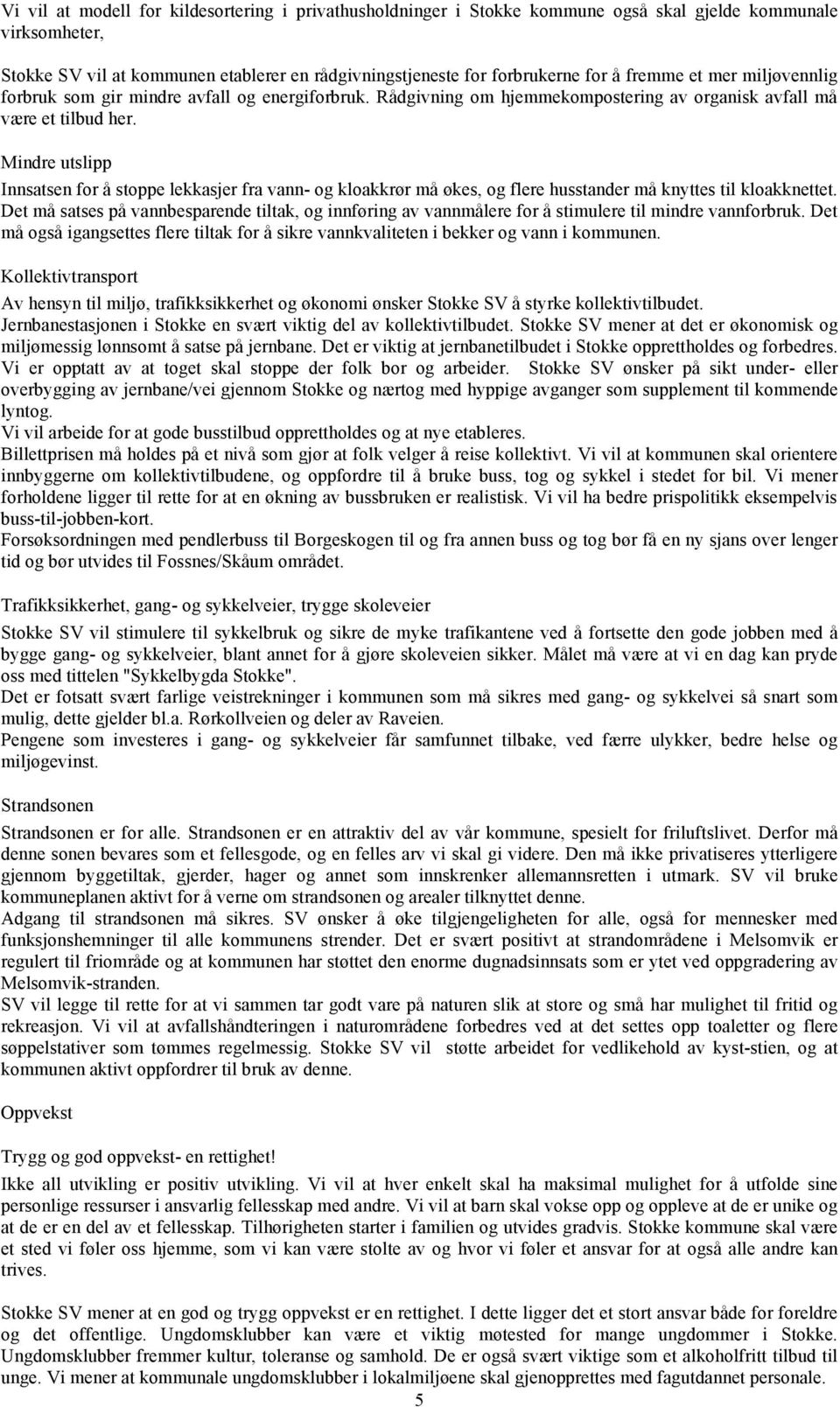 Mindre utslipp Innsatsen for å stoppe lekkasjer fra vann- og kloakkrør må økes, og flere husstander må knyttes til kloakknettet.