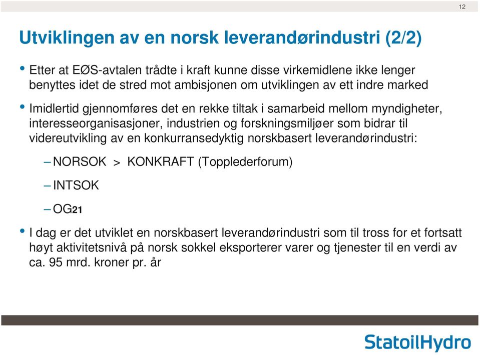 forskningsmiljøer som bidrar til videreutvikling av en konkurransedyktig norskbasert leverandørindustri: NORSOK > KONKRAFT (Topplederforum) INTSOK OG21 I dag er det
