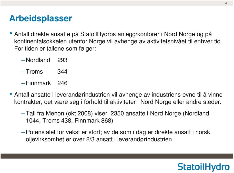 For tiden er tallene som følger: Nordland 293 Troms 344 Finnmark 246 Antall ansatte i leverandørindustrien vil avhenge av industriens evne til å vinne