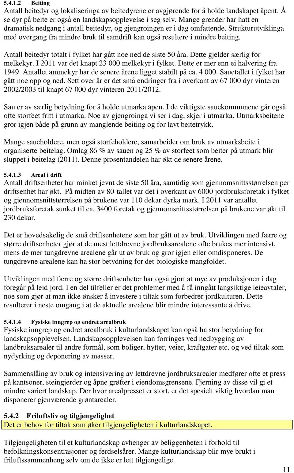 Antall beitedyr totalt i fylket har gått noe ned de siste 50 åra. Dette gjelder særlig for melkekyr. I 2011 var det knapt 23 000 melkekyr i fylket. Dette er mer enn ei halvering fra 1949.