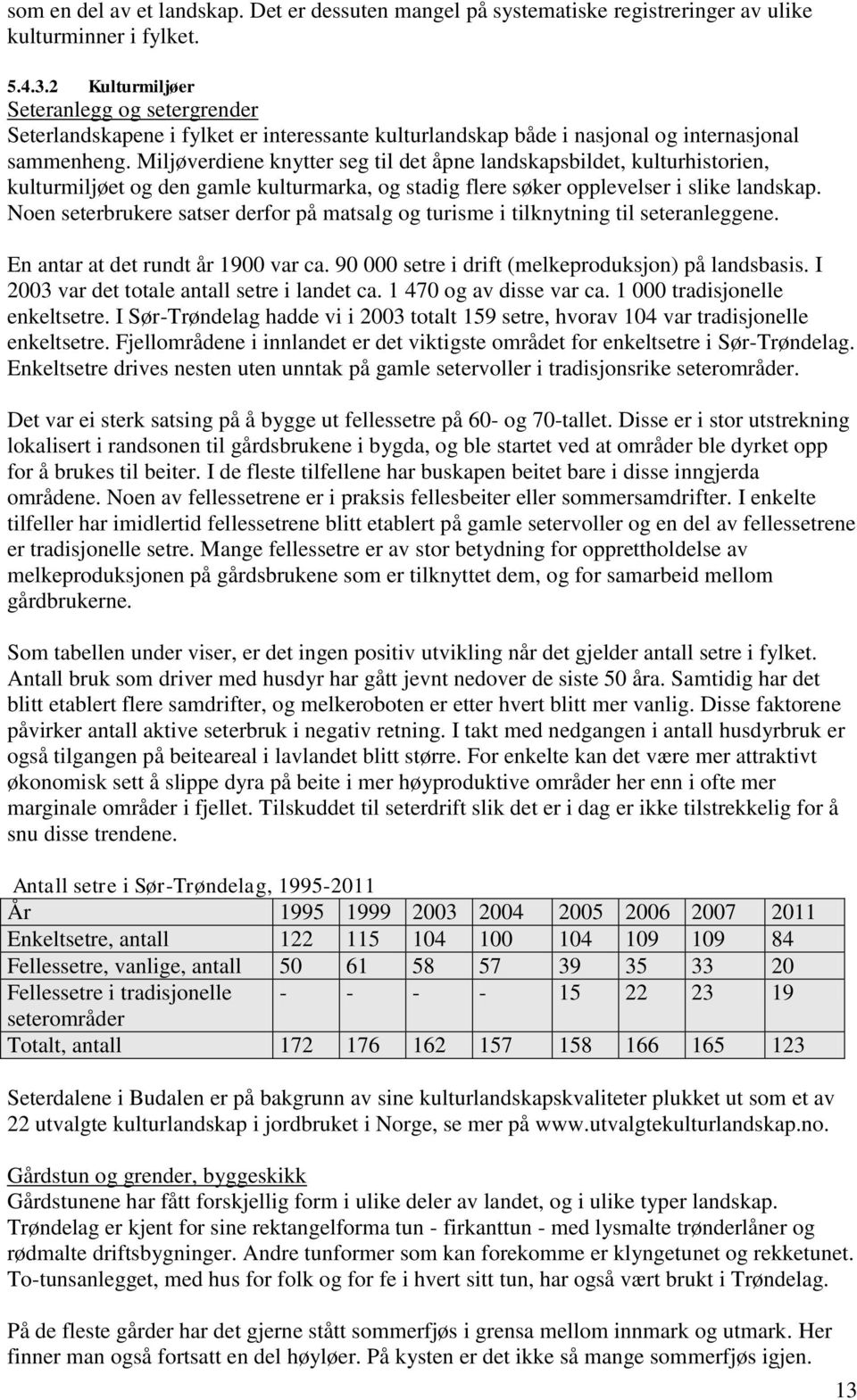 Miljøverdiene knytter seg til det åpne landskapsbildet, kulturhistorien, kulturmiljøet og den gamle kulturmarka, og stadig flere søker opplevelser i slike landskap.