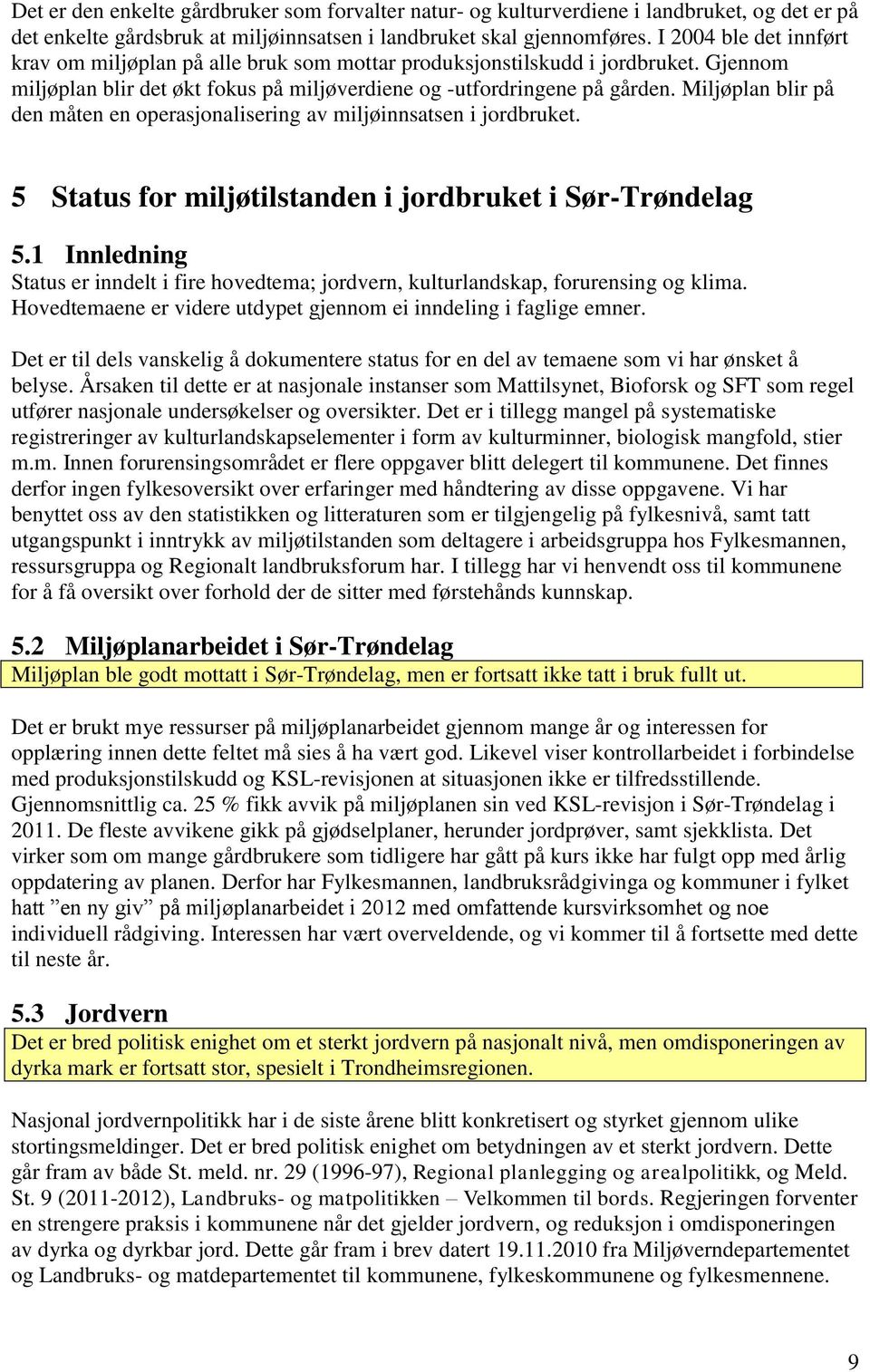 Miljøplan blir på den måten en operasjonalisering av miljøinnsatsen i jordbruket. 5 Status for miljøtilstanden i jordbruket i Sør-Trøndelag 5.