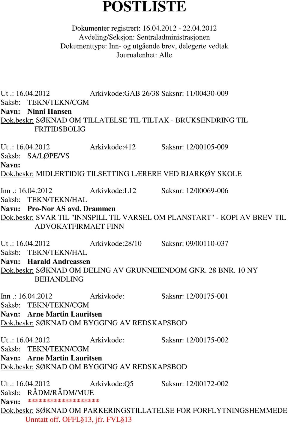 beskr: SVAR TIL "INNSPILL TIL VARSEL OM PLANSTART" - KOPI AV BREV TIL ADVOKATFIRMAET FINN Ut.: 16.04.2012 Arkivkode:28/10 Saksnr: 09/00110-037 Navn: Harald Andreassen Dok.