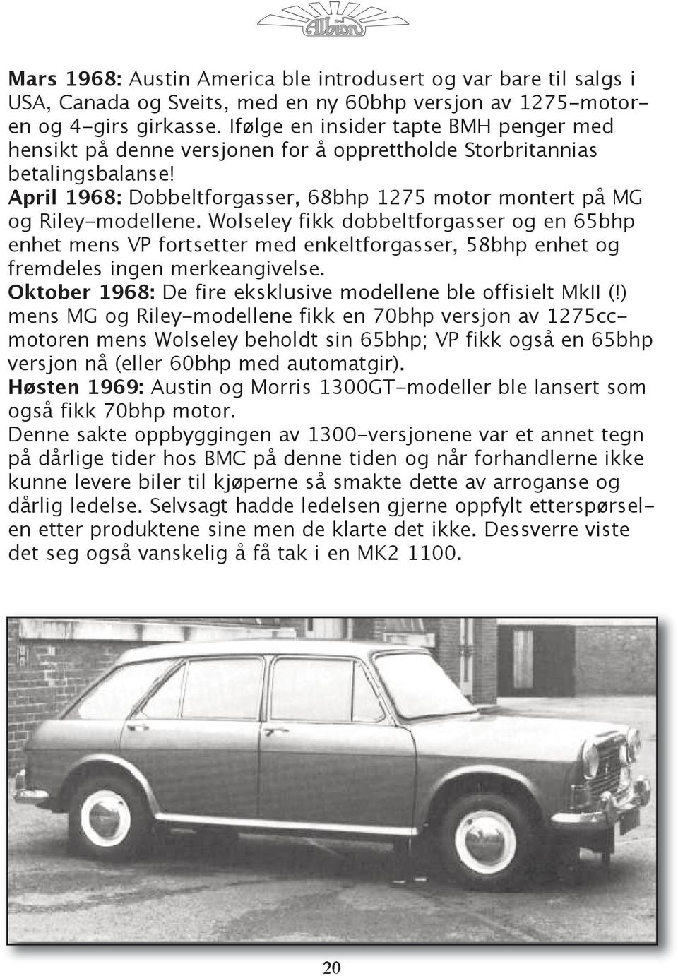 Wolseley fikk dobbeltforgasser og en 65bhp enhet mens VP fortsetter med enkeltforgasser, 58bhp enhet og fremdeles ingen merkeangivelse. Oktober 1968: De fire eksklusive modellene ble offisielt MkII (!