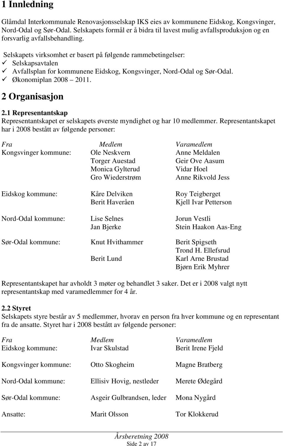 Selskapets virksomhet er basert på følgende rammebetingelser: Selskapsavtalen Avfallsplan for kommunene Eidskog, Kongsvinger, Nord-Odal og Sør-Odal. Økonomiplan 2008 2011. 2 Organisasjon 2.