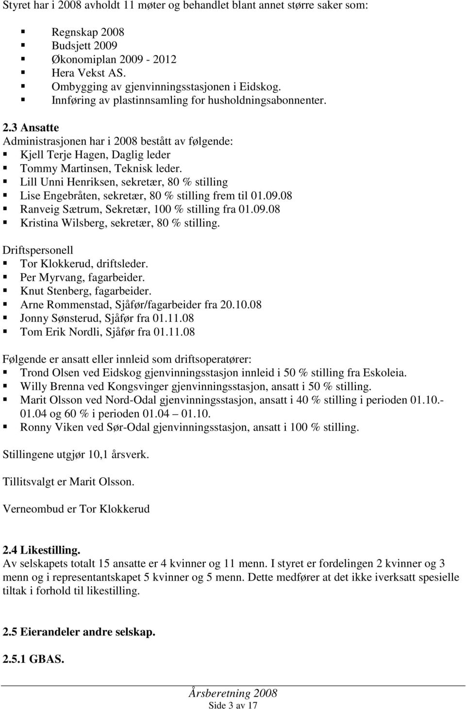 Lill Unni Henriksen, sekretær, 80 % stilling Lise Engebråten, sekretær, 80 % stilling frem til 01.09.08 Ranveig Sætrum, Sekretær, 100 % stilling fra 01.09.08 Kristina Wilsberg, sekretær, 80 % stilling.