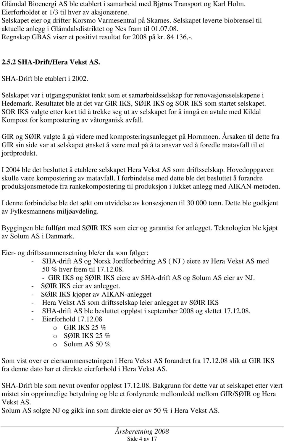 SHA-Drift ble etablert i 2002. Selskapet var i utgangspunktet tenkt som et samarbeidsselskap for renovasjonsselskapene i Hedemark.