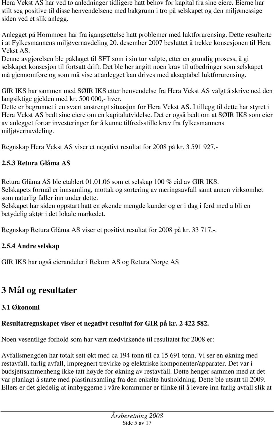 Anlegget på Hornmoen har fra igangsettelse hatt problemer med luktforurensing. Dette resulterte i at Fylkesmannens miljøvernavdeling 20. desember 2007 besluttet å trekke konsesjonen til Hera Vekst AS.