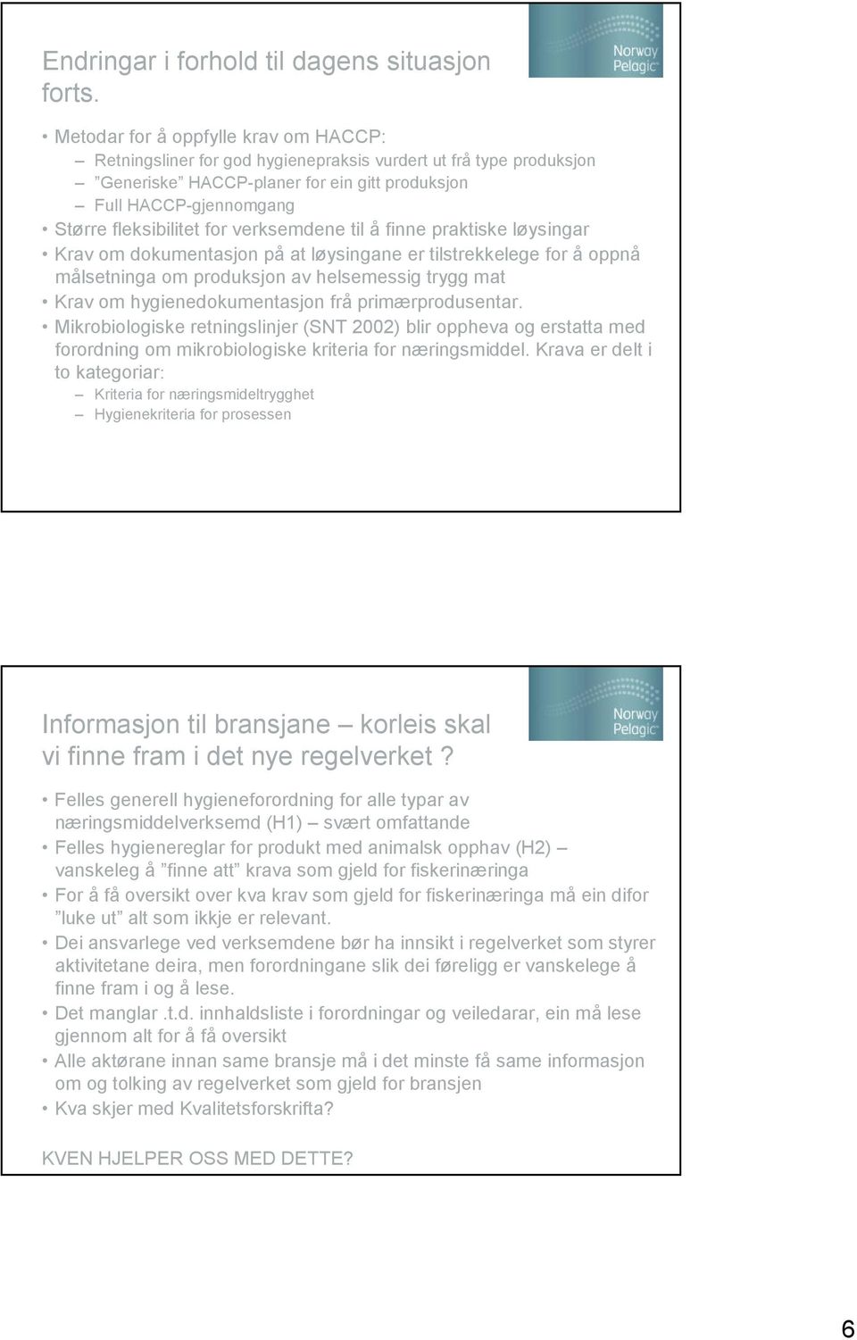 for verksemdene til å finne praktiske løysingar Krav om dokumentasjon på at løysingane er tilstrekkelege for å oppnå målsetninga om produksjon av helsemessig trygg mat Krav om hygienedokumentasjon