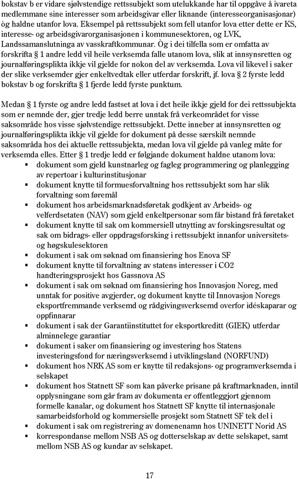 Òg i dei tilfella som er omfatta av forskrifta 1 andre ledd vil heile verksemda falle utanom lova, slik at innsynsretten og journalføringsplikta ikkje vil gjelde for nokon del av verksemda.