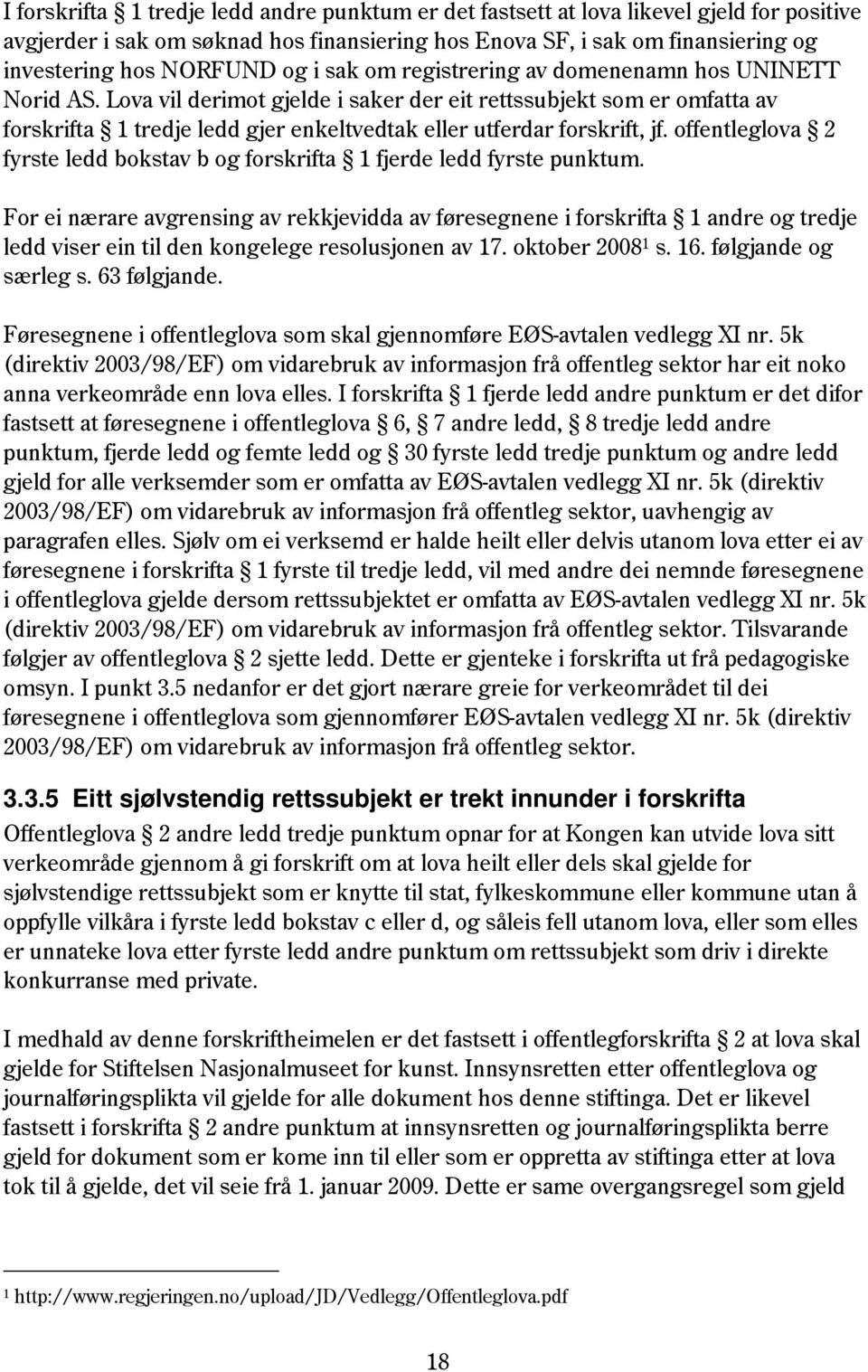 Lova vil derimot gjelde i saker der eit rettssubjekt som er omfatta av forskrifta 1 tredje ledd gjer enkeltvedtak eller utferdar forskrift, jf.