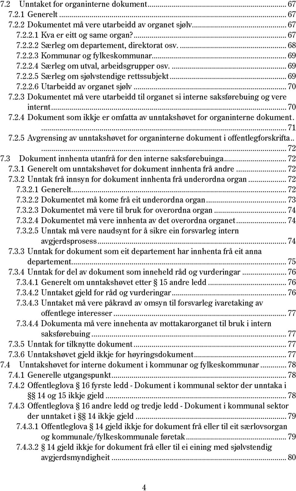 .. 70 7.2.4 Dokument som ikkje er omfatta av unntakshøvet for organinterne dokument.... 71 7.2.5 Avgrensing av unntakshøvet for organinterne dokument i offentlegforskrifta..... 72 7.