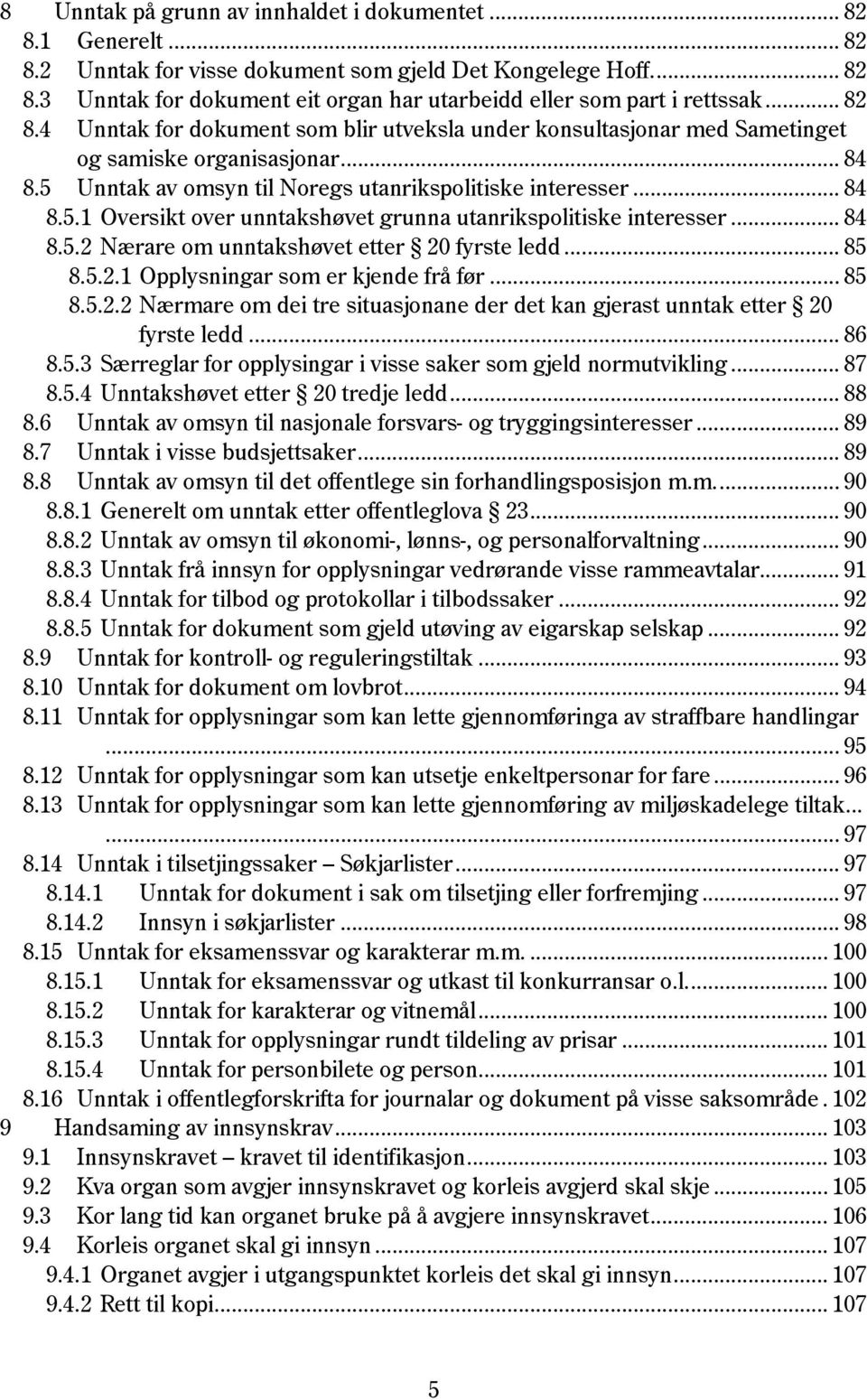 .. 84 8.5.2 Nærare om unntakshøvet etter 20 fyrste ledd... 85 8.5.2.1 Opplysningar som er kjende frå før... 85 8.5.2.2 Nærmare om dei tre situasjonane der det kan gjerast unntak etter 20 fyrste ledd.