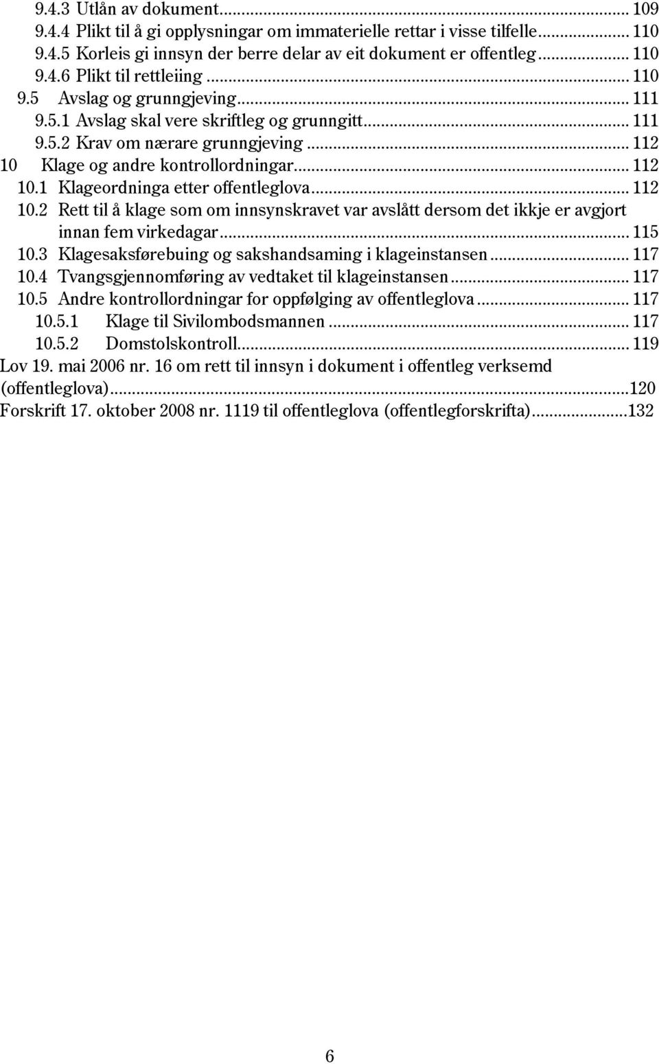 .. 112 10.2 Rett til å klage som om innsynskravet var avslått dersom det ikkje er avgjort innan fem virkedagar... 115 10.3 Klagesaksførebuing og sakshandsaming i klageinstansen... 117 10.