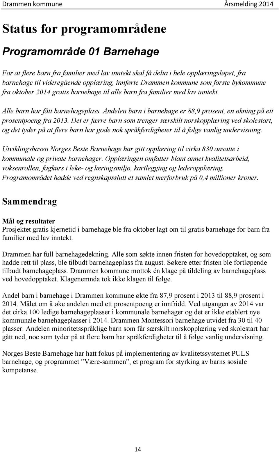 Andelen barn i barnehage er 88,9 prosent, en økning på ett prosentpoeng fra 2013.