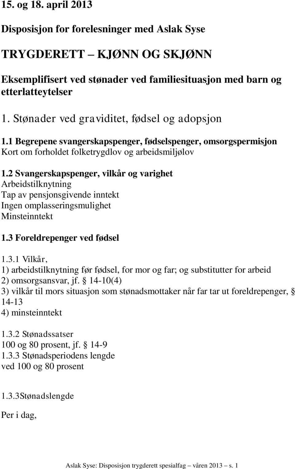 2 Svangerskapspenger, vilkår og varighet Arbeidstilknytning Tap av pensjonsgivende inntekt Ingen omplasseringsmulighet Minsteinntekt 1.3 