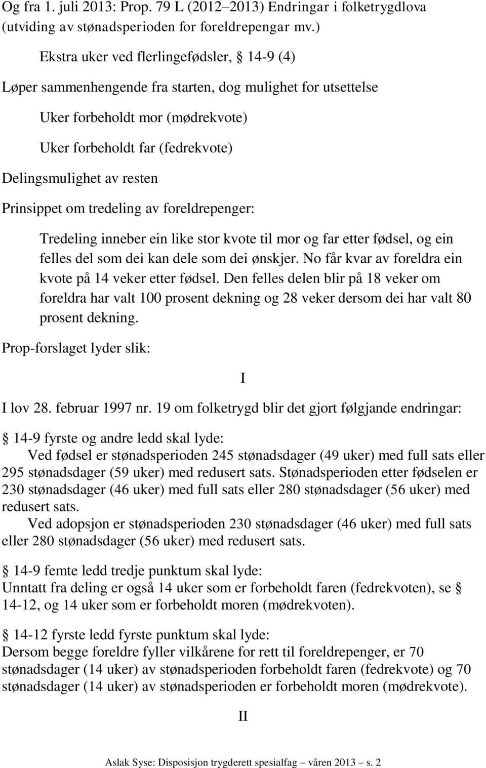 Prinsippet om tredeling av foreldrepenger: Tredeling inneber ein like stor kvote til mor og far etter fødsel, og ein felles del som dei kan dele som dei ønskjer.