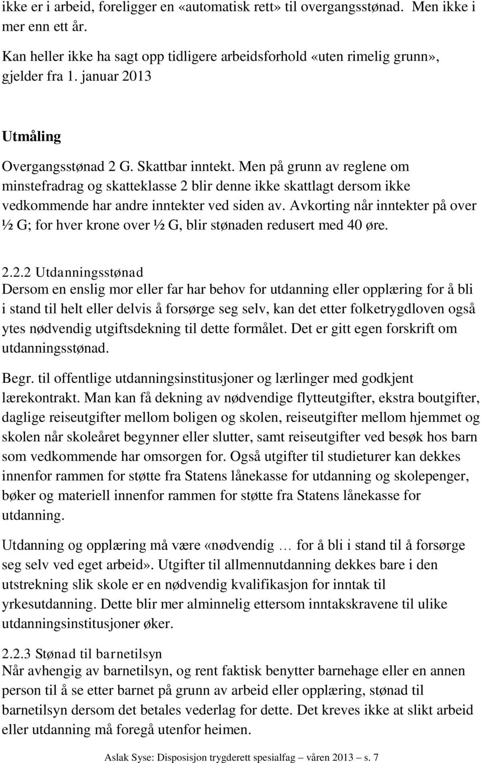 Men på grunn av reglene om minstefradrag og skatteklasse 2 blir denne ikke skattlagt dersom ikke vedkommende har andre inntekter ved siden av.