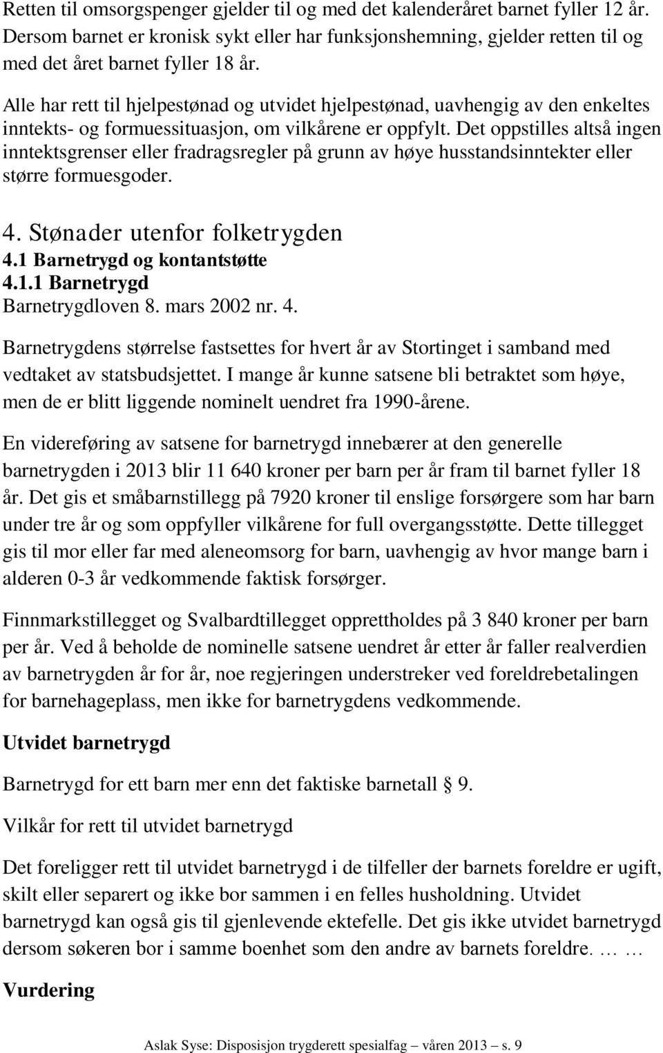 Det oppstilles altså ingen inntektsgrenser eller fradragsregler på grunn av høye husstandsinntekter eller større formuesgoder. 4. Stønader utenfor folketrygden 4.1 Barnetrygd og kontantstøtte 4.1.1 Barnetrygd Barnetrygdloven 8.