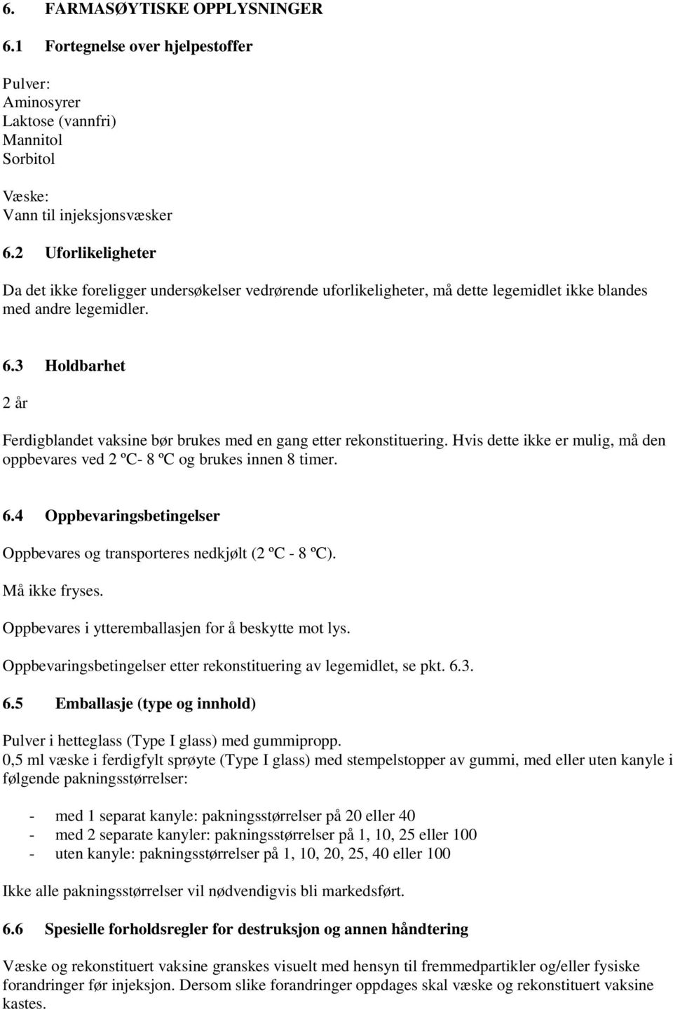 3 Holdbarhet 2 år Ferdigblandet vaksine bør brukes med en gang etter rekonstituering. Hvis dette ikke er mulig, må den oppbevares ved 2 ºC- 8 ºC og brukes innen 8 timer. 6.