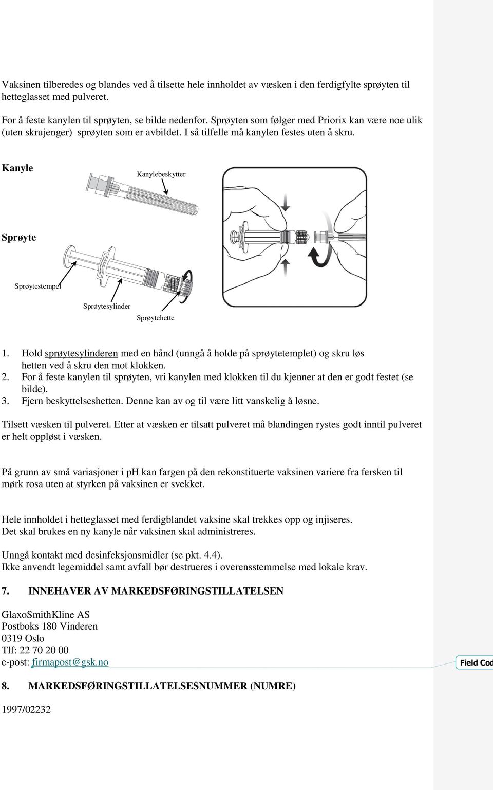 Kanyle Kanylebeskytter Sprøyte Sprøytestempel Sprøytesylinder Sprøytehette 1. Hold sprøytesylinderen med en hånd (unngå å holde på sprøytetemplet) og skru løs hetten ved å skru den mot klokken. 2.