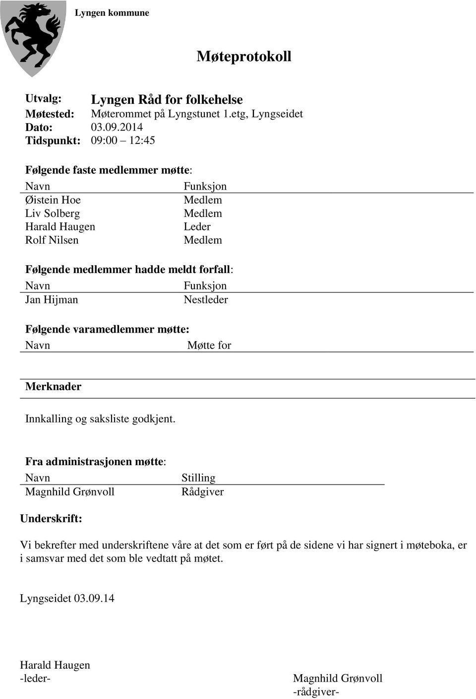 forfall: Navn Funksjon Jan Hijman Nestleder Følgende varamedlemmer møtte: Navn Møtte for Merknader Innkalling og saksliste godkjent.