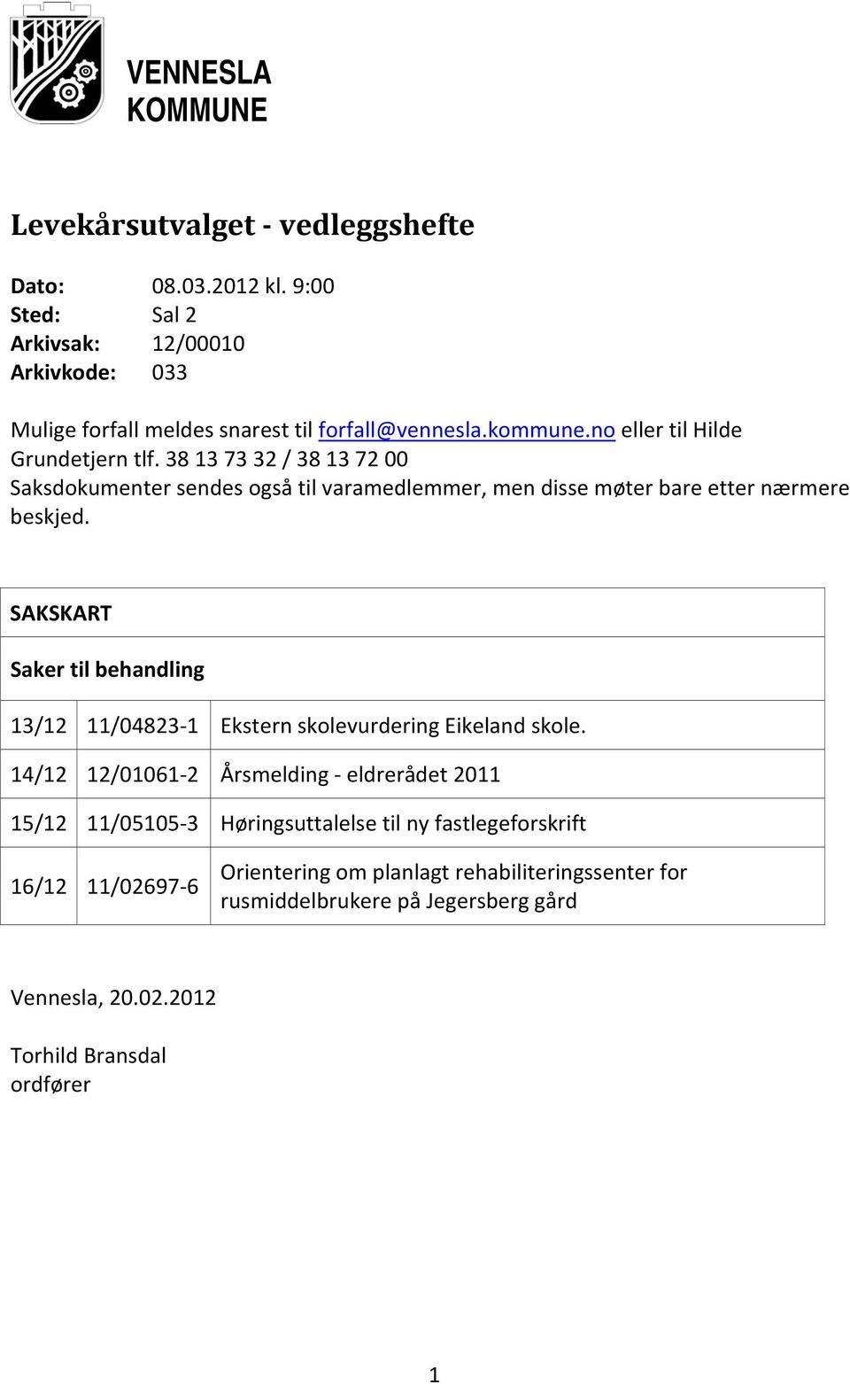 38 13 73 32 / 38 13 72 00 Saksdokumenter sendes også til varamedlemmer, men disse møter bare etter nærmere beskjed.