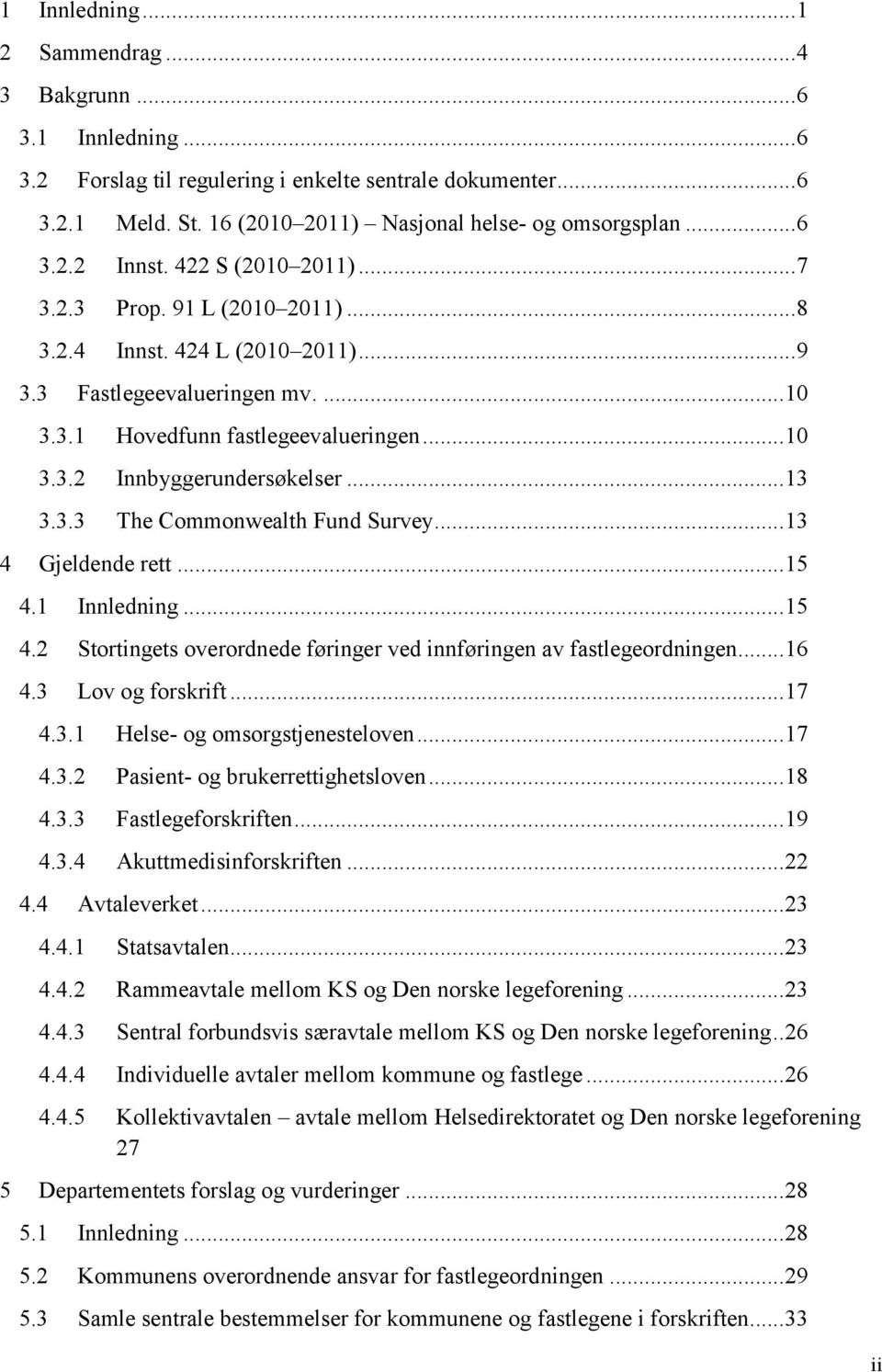 .. 13 3.3.3 The Commonwealth Fund Survey... 13 4 Gjeldende rett... 15 4.1 Innledning... 15 4.2 Stortingets overordnede føringer ved innføringen av fastlegeordningen... 16 4.3 Lov og forskrift... 17 4.