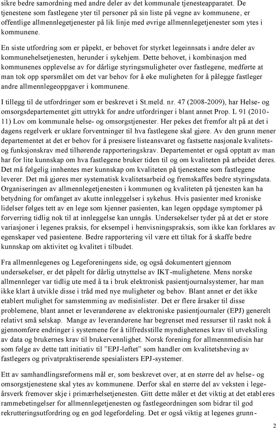 En siste utfordring som er påpekt, er behovet for styrket legeinnsats i andre deler av kommunehelsetjenesten, herunder i sykehjem.