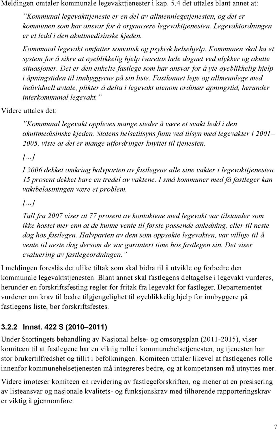 Legevaktordningen er et ledd i den akuttmedisinske kjeden. Kommunal legevakt omfatter somatisk og psykisk helsehjelp.