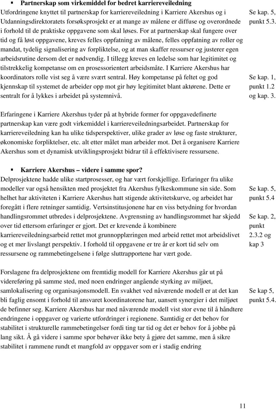 For at partnerskap skal fungere over tid og få løst oppgavene, kreves felles oppfatning av målene, felles oppfatning av roller og mandat, tydelig signalisering av forpliktelse, og at man skaffer